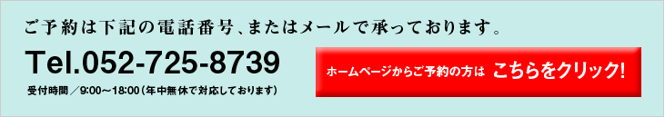 ご予約は下記電話番号、またはメールで承っております。　Tel.0561-84-0266 受付時間／9:00〜18:00（年中無休で対応しております）　ホームページからのご予約はこちらをクリック！